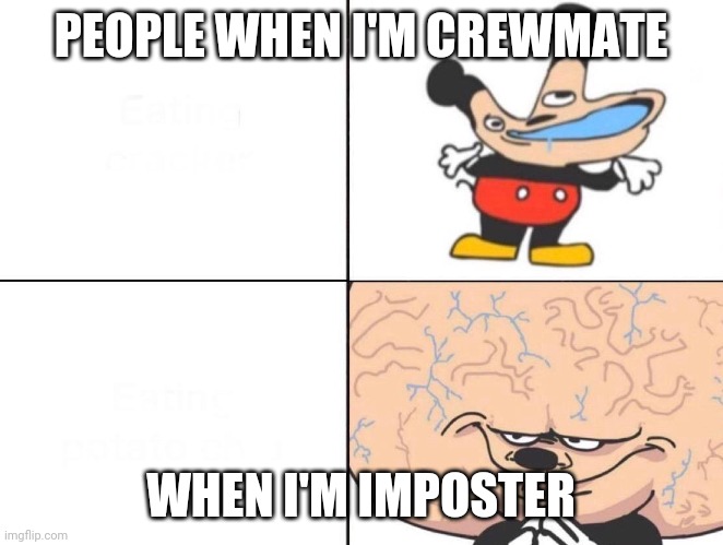 Big Brain Mickey | PEOPLE WHEN I'M CREWMATE; WHEN I'M IMPOSTER | image tagged in big brain mickey | made w/ Imgflip meme maker
