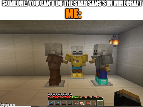 I actually did this | SOMEONE: YOU CAN'T DO THE STAR SANS'S IN MINECRAFT; ME: | image tagged in undertale,white,minecraft | made w/ Imgflip meme maker