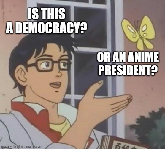 Is This A Pigeon Meme | IS THIS A DEMOCRACY? OR AN ANIME PRESIDENT? | image tagged in memes,is this a pigeon | made w/ Imgflip meme maker