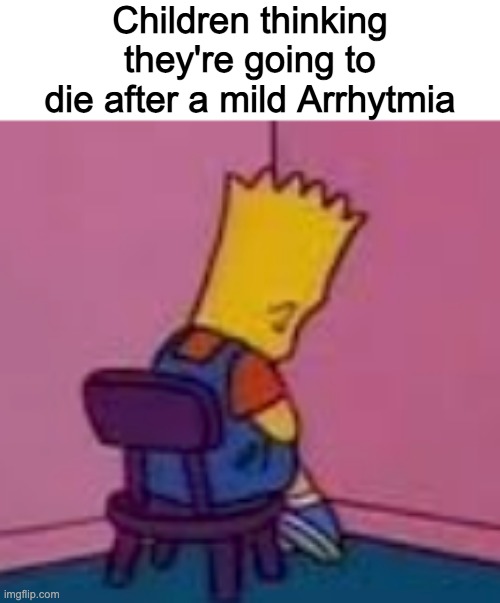 Children thinking they're going to die after a mild Arrhytmia | made w/ Imgflip meme maker