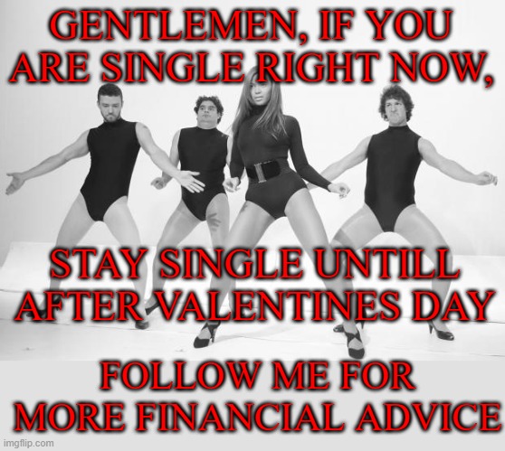 Stay single for the holidays | GENTLEMEN, IF YOU ARE SINGLE RIGHT NOW, STAY SINGLE UNTILL AFTER VALENTINES DAY; FOLLOW ME FOR MORE FINANCIAL ADVICE | image tagged in beyonce snl single ladies,men,gentlemen,stay single,valentines day | made w/ Imgflip meme maker