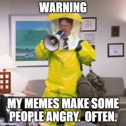 Hazard suit | WARNING MY MEMES MAKE SOME PEOPLE ANGRY.  OFTEN. | image tagged in hazard suit | made w/ Imgflip meme maker