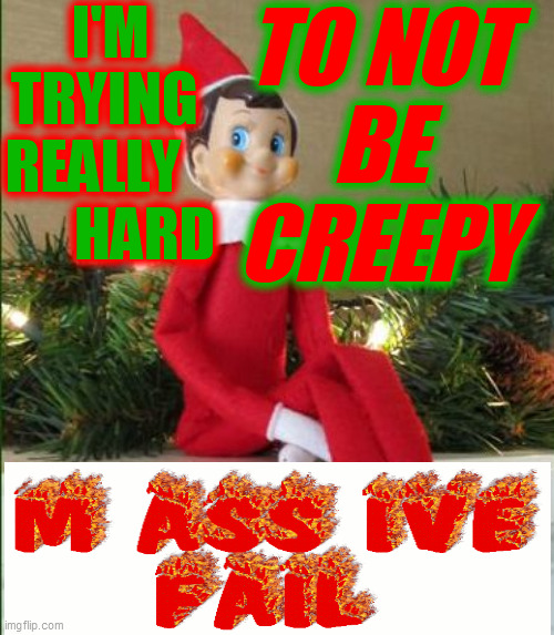 Elf on a Shelf | I'M TRYING  REALLY          HARD TO NOT
BE
CREEPY | image tagged in elf on a shelf | made w/ Imgflip meme maker