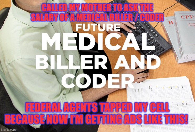 Receiving Ads | CALLED MY MOTHER TO ASK THE SALARY OF A MEDICAL BILLER / CODER; FEDERAL AGENTS TAPPED MY CELL BECAUSE NOW I’M GETTING ADS LIKE THIS! | image tagged in eddie | made w/ Imgflip meme maker