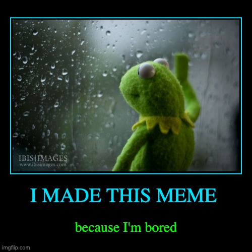 sad kermit at the window | image tagged in funny,demotivationals | made w/ Imgflip demotivational maker