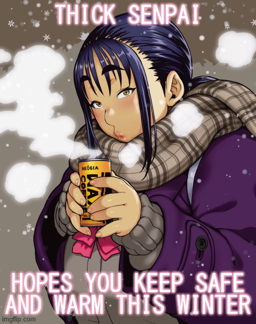THICK SENPAI; HOPES YOU KEEP SAFE AND WARM THIS WINTER | image tagged in bbw,thick,senpai,warm,safe,winter is coming | made w/ Imgflip meme maker