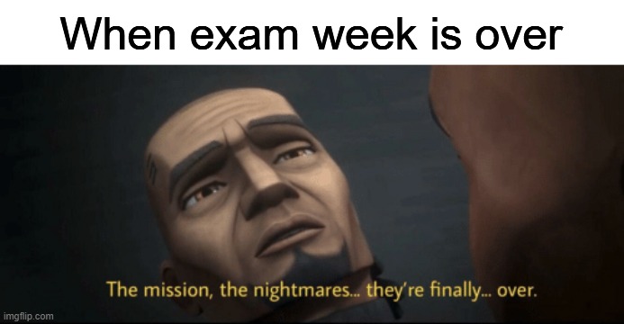 when the drugs hit | When exam week is over | image tagged in the mission the nightmares they re finally over,school,school memes,dank memes,memes,fun | made w/ Imgflip meme maker