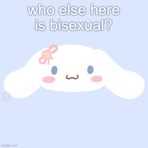 cinnamaroll | who else here is bisexual? | image tagged in cinnamaroll | made w/ Imgflip meme maker