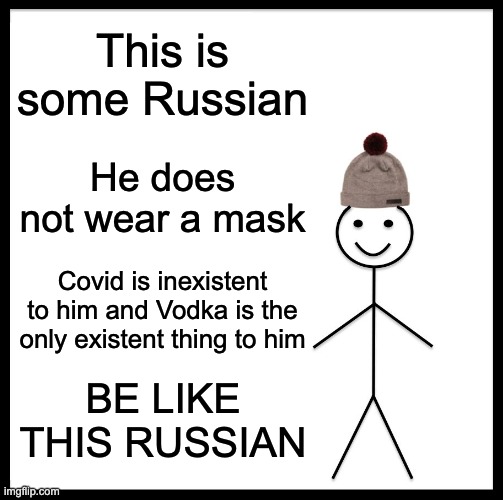 Russian man (no offence) | This is some Russian; He does not wear a mask; Covid is inexistent to him and Vodka is the only existent thing to him; BE LIKE THIS RUSSIAN | image tagged in memes,be like bill,vodka,russian,russians,soviet union | made w/ Imgflip meme maker