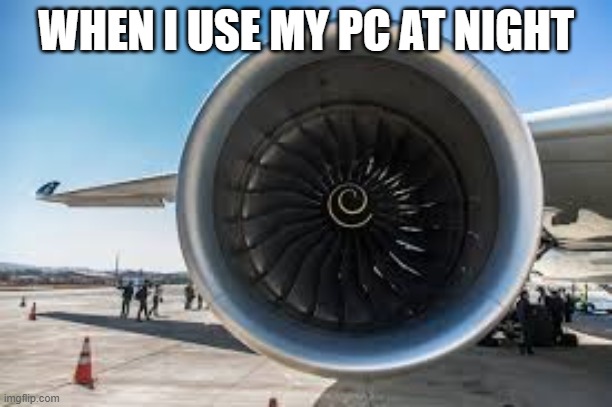 WHEN I USE MY PC AT NIGHT | image tagged in airplane | made w/ Imgflip meme maker