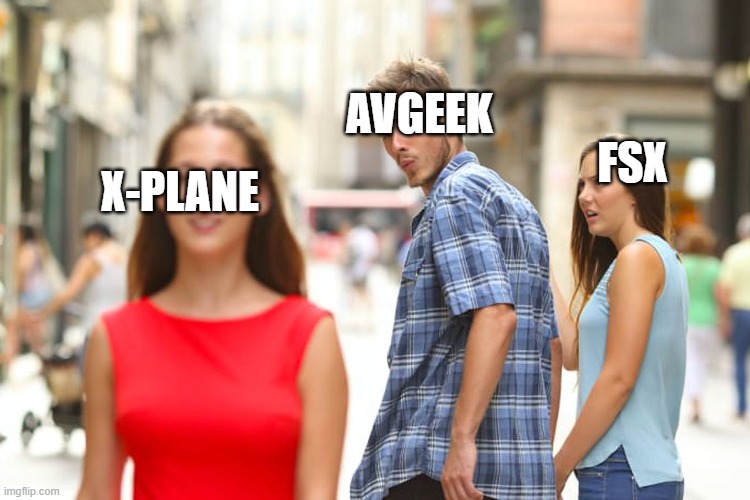 i ran out of posts lol | AVGEEK; FSX; X-PLANE | image tagged in memes,distracted boyfriend | made w/ Imgflip meme maker