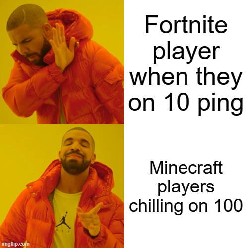 it do be like that tho | Fortnite player when they on 10 ping; Minecraft players chilling on 100 | image tagged in memes,drake hotline bling | made w/ Imgflip meme maker