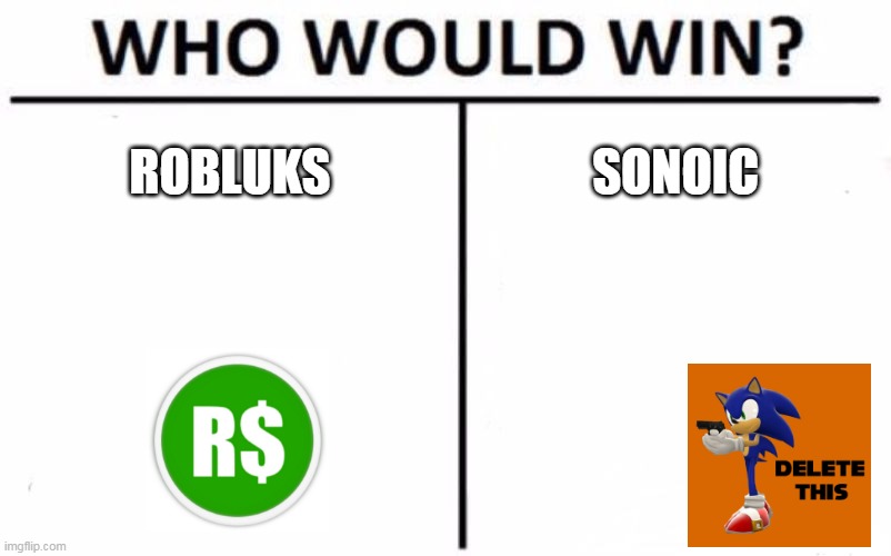 roblucks is good | ROBLUKS; SONOIC | image tagged in memes,who would win | made w/ Imgflip meme maker