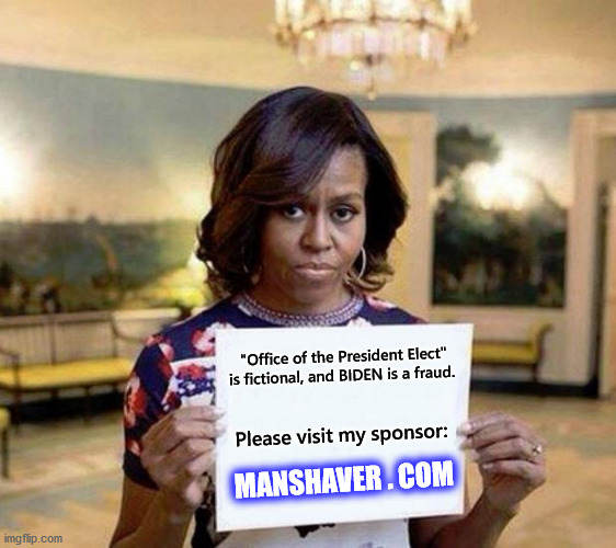 YEP. Big Mike 'fo REAL. | "Office of the President Elect" is fictional, and BIDEN is a fraud. Please visit my sponsor:; MANSHAVER . COM | image tagged in michelle obama blank sheet,man | made w/ Imgflip meme maker
