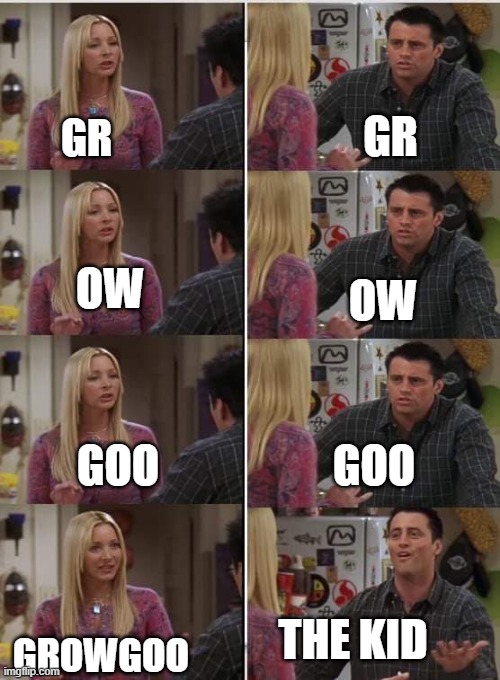 Ahsoka tried | GR; GR; OW; OW; GOO; GOO; GROWGOO; THE KID | image tagged in friends joey teached french | made w/ Imgflip meme maker