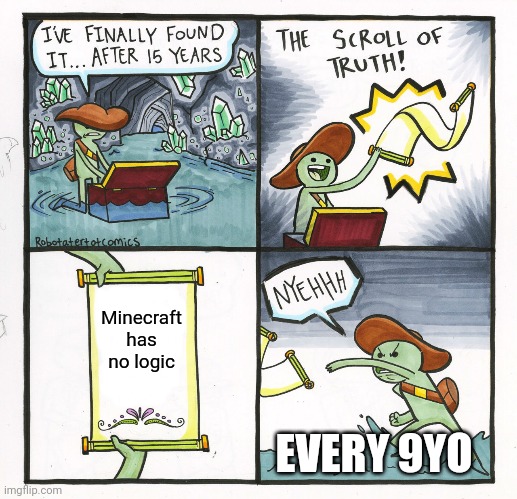 9yo and Minecraft | Minecraft has no logic; EVERY 9YO | image tagged in memes,the scroll of truth,minecraft,gaming | made w/ Imgflip meme maker