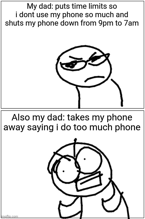 Dis is my dad. | My dad: puts time limits so i dont use my phone so much and shuts my phone down from 9pm to 7am; Also my dad: takes my phone away saying i do too much phone | image tagged in memes,blank comic panel 1x2,stupidness | made w/ Imgflip meme maker