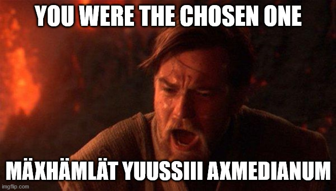 The chosen one | YOU WERE THE CHOSEN ONE; MÄXHÄMLÄT YUUSSIII AXMEDIANUM | image tagged in memes,you were the chosen one star wars | made w/ Imgflip meme maker
