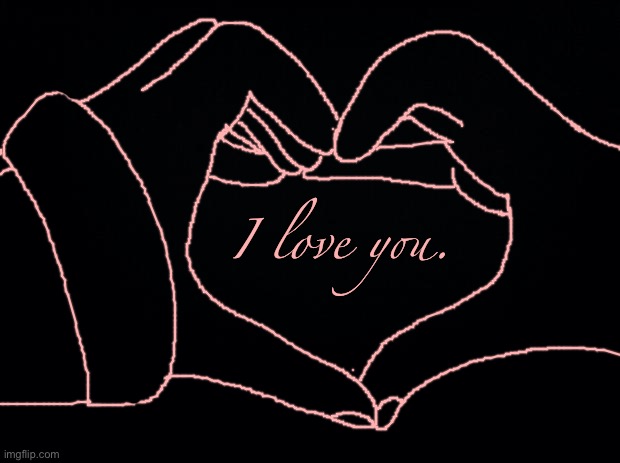 More hand tracing. | I love you. | image tagged in black background | made w/ Imgflip meme maker