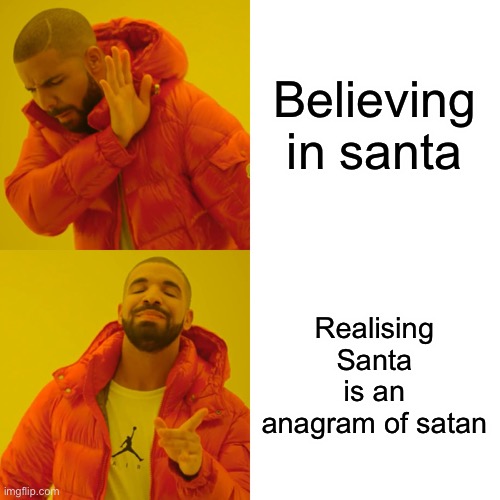 Drake Hotline Bling | Believing in santa; Realising Santa is an anagram of Satan | image tagged in memes,drake hotline bling | made w/ Imgflip meme maker