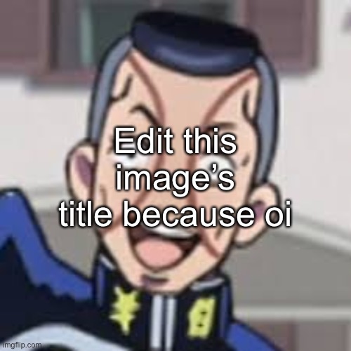 ?????? ????? | Edit this image’s title because oi | image tagged in oi josuke | made w/ Imgflip meme maker