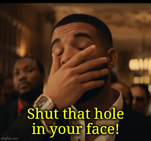 mask up | Shut that hole in your face! | image tagged in mask up | made w/ Imgflip meme maker