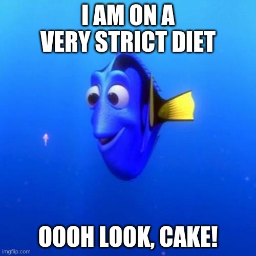Cake! | I AM ON A VERY STRICT DIET; OOOH LOOK, CAKE! | image tagged in dory | made w/ Imgflip meme maker