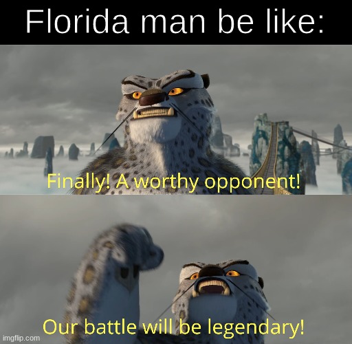 Finally! A worthy opponent! | Florida man be like: | image tagged in finally a worthy opponent | made w/ Imgflip meme maker