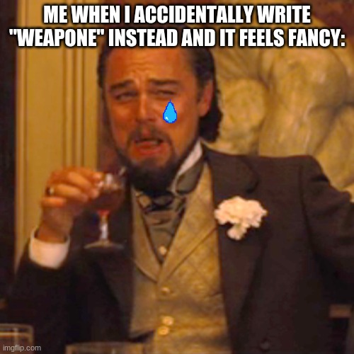 WEAPONE | ME WHEN I ACCIDENTALLY WRITE "WEAPONE" INSTEAD AND IT FEELS FANCY: | image tagged in memes,laughing leo,weapon,weapone,thisdoesnotbelonginwof,smoketheskynightwing | made w/ Imgflip meme maker