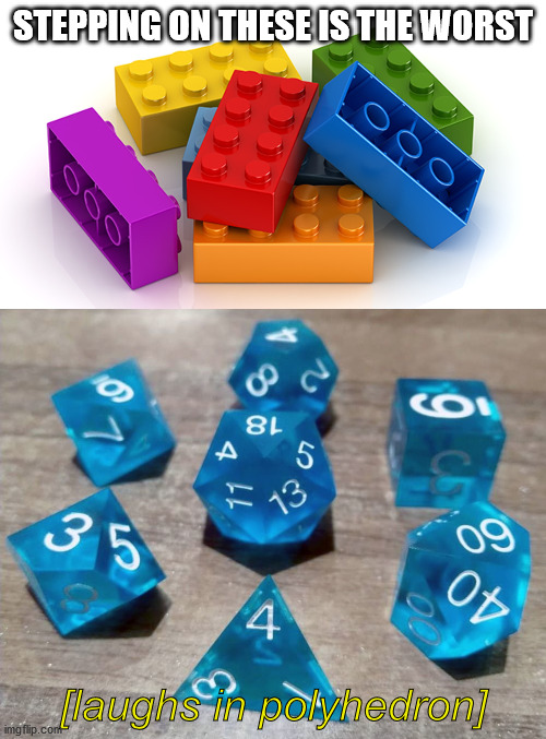 Nerd Problems | STEPPING ON THESE IS THE WORST; [laughs in polyhedron] | image tagged in funny memes,stepping on a lego,dungeons and dragons,dice | made w/ Imgflip meme maker