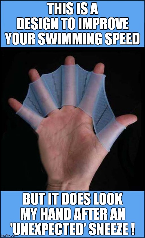 The Hand 'Web' | THIS IS A DESIGN TO IMPROVE YOUR SWIMMING SPEED; BUT IT DOES LOOK MY HAND AFTER AN 'UNEXPECTED' SNEEZE ! | image tagged in fun,swimming,sneezing,snot | made w/ Imgflip meme maker