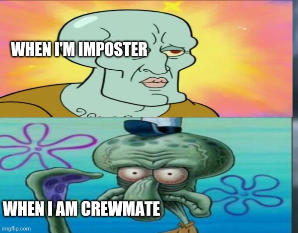 WHEN I'M IMPOSTER; WHEN I AM CREWMATE | image tagged in memes | made w/ Imgflip meme maker