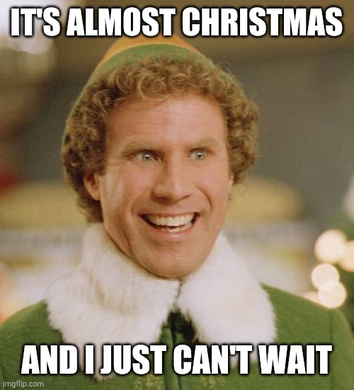 Welcome, December! | IT'S ALMOST CHRISTMAS; AND I JUST CAN'T WAIT | image tagged in memes,buddy the elf,december,christmas,holiday season,happy holidays | made w/ Imgflip meme maker