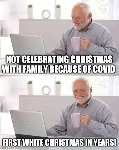 The final middle finger of 2020 | NOT CELEBRATING CHRISTMAS WITH FAMILY BECAUSE OF COVID; FIRST WHITE CHRISTMAS IN YEARS! | image tagged in hide the pain harold,christmas,covid19,2020 sucks,white,snow | made w/ Imgflip meme maker
