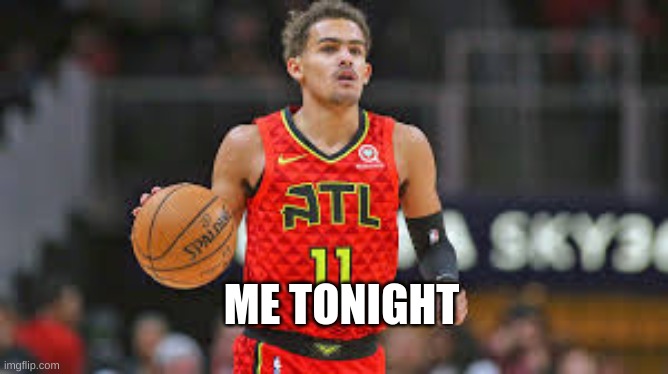 ME TONIGHT | made w/ Imgflip meme maker