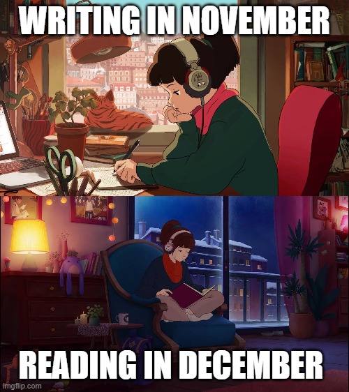 your masterpiece first draft | WRITING IN NOVEMBER; READING IN DECEMBER | image tagged in lofi studying girl | made w/ Imgflip meme maker