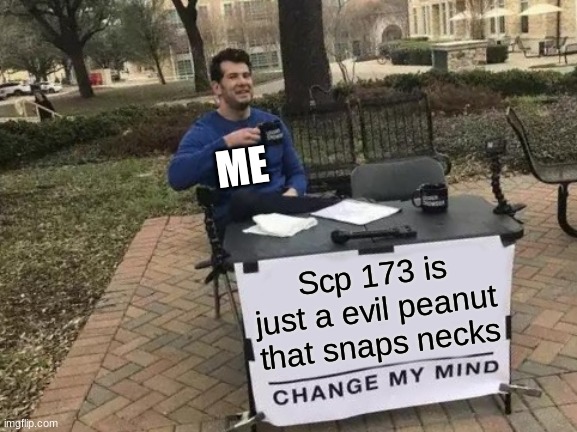 He does look like a peanut | ME; Scp 173 is just a evil peanut that snaps necks | image tagged in memes,change my mind,scp 173 | made w/ Imgflip meme maker
