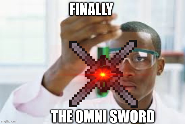 FINALLY | FINALLY; THE OMNI SWORD | image tagged in finally | made w/ Imgflip meme maker