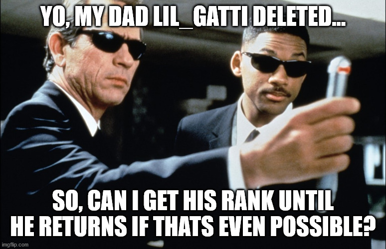 delete memory | YO, MY DAD LIL_GATTI DELETED... SO, CAN I GET HIS RANK UNTIL HE RETURNS IF THATS EVEN POSSIBLE? | image tagged in delete memory | made w/ Imgflip meme maker