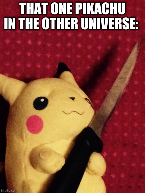 PIKACHU learned STAB! | THAT ONE PIKACHU IN THE OTHER UNIVERSE: | image tagged in pikachu learned stab | made w/ Imgflip meme maker