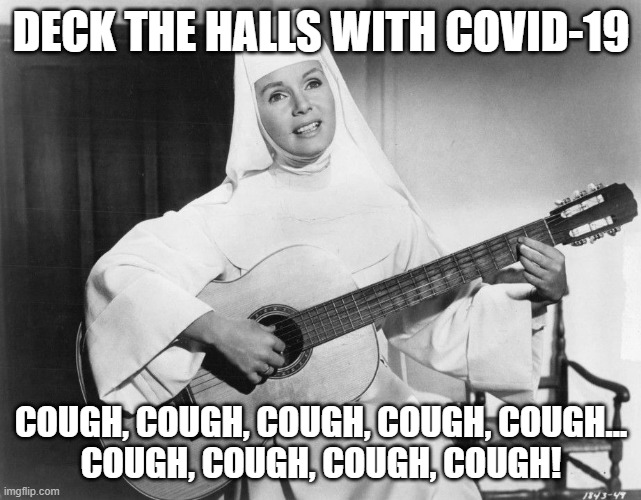 This Sister's getting coal for Christmas! | DECK THE HALLS WITH COVID-19; COUGH, COUGH, COUGH, COUGH, COUGH...
COUGH, COUGH, COUGH, COUGH! | image tagged in singing nun,covid-19,bad joke,christmas | made w/ Imgflip meme maker