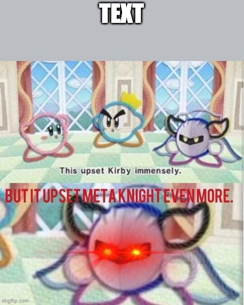 But it upset Meta Knight even more | TEXT | image tagged in but it upset meta knight even more | made w/ Imgflip meme maker