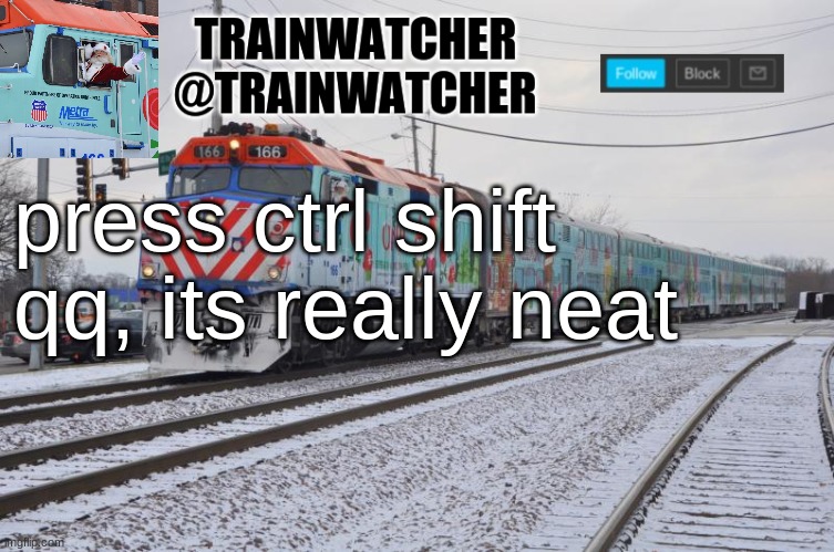 Trainwatcher Announcement 7 | press ctrl shift qq, its really neat | image tagged in trainwatcher announcement 7 | made w/ Imgflip meme maker