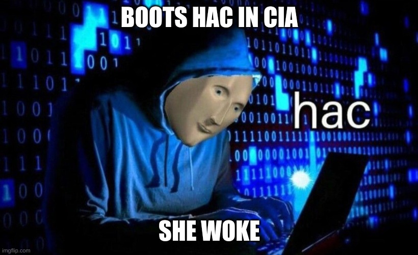 BOOTS HAC IN CIA SHE WOKE | image tagged in hac | made w/ Imgflip meme maker