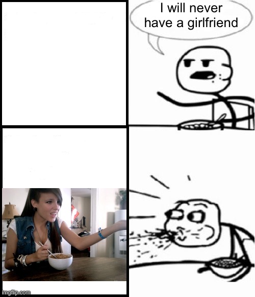 Cereal Guy and Cereal Girl |  I will never have a girlfriend | image tagged in memes,cereal guy,funny,dank memes,funny memes,lol so funny | made w/ Imgflip meme maker