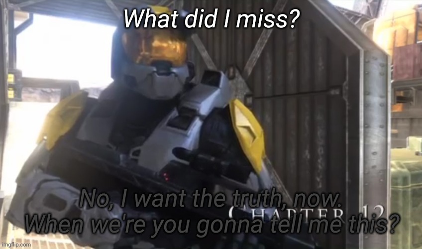No I want the truth now | What did I miss? | image tagged in no i want the truth now | made w/ Imgflip meme maker