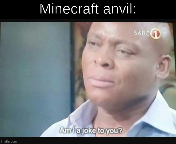 Am I a joke to you? | Minecraft anvil: | image tagged in am i a joke to you | made w/ Imgflip meme maker