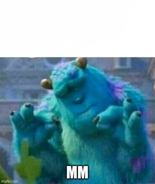 Pleased Sulley | MM | image tagged in pleased sulley | made w/ Imgflip meme maker