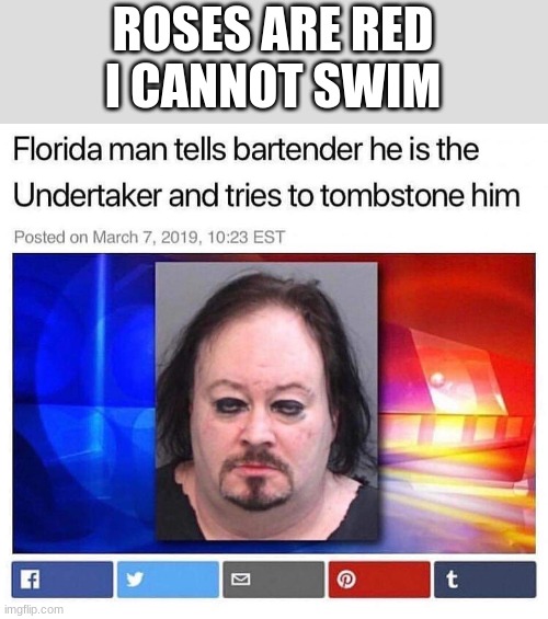 Florida man | ROSES ARE RED
I CANNOT SWIM | image tagged in florida man | made w/ Imgflip meme maker