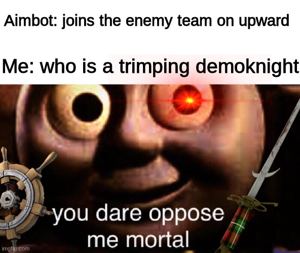 the anti aimbot is demoknight |  Aimbot: joins the enemy team on upward; Me: who is a trimping demoknight | image tagged in you dare oppose me mortal,tf2 | made w/ Imgflip meme maker